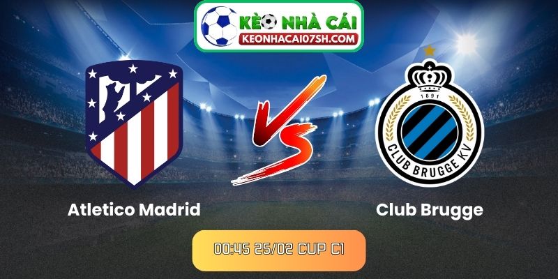 Nhận định Atletico Madrid Vs Club Brugge (00:45 25/02, Cup C1) 1 Nhận định Atletico Madrid Vs Club Brugge (00:45 25/02, Cup C1)